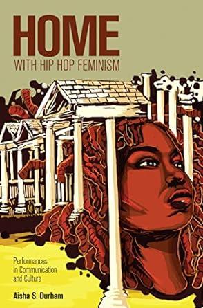 home with hip hop feminism performances in communication and culture 1st edition aisha s. durham 1433107090,