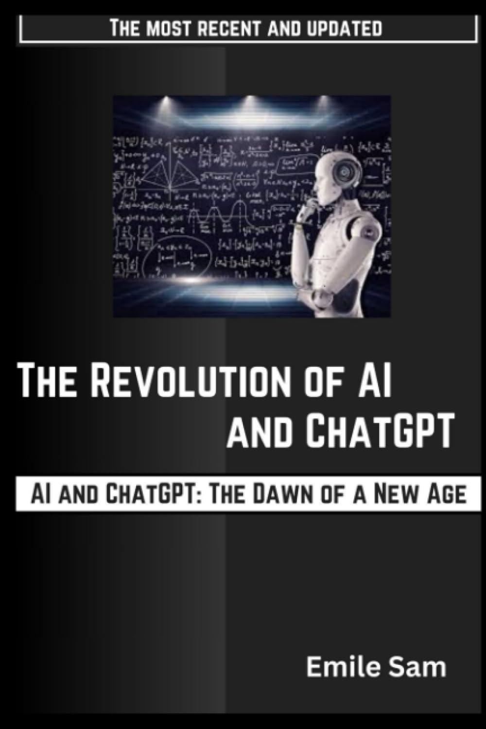 the revolution of ai and chatgpt ai and chatgpt the dawn of a new age 1st edition emile sam b0chl96vfq,