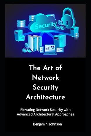 the art of network security architecture elevating network security with advanced architectural approaches