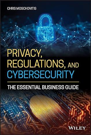 privacy regulations and cybersecurity the essential business guide 1st edition chris moschovitis 1119658748,