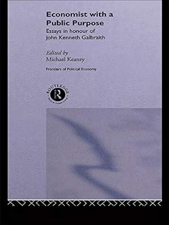 economist with a public purpose essays in honour of john kenneth galbraith 1st edition michael keaney