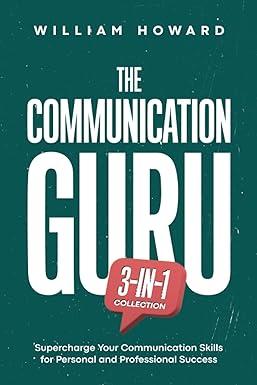 the communication guru supercharge your communication skills for personal and professional success 1st
