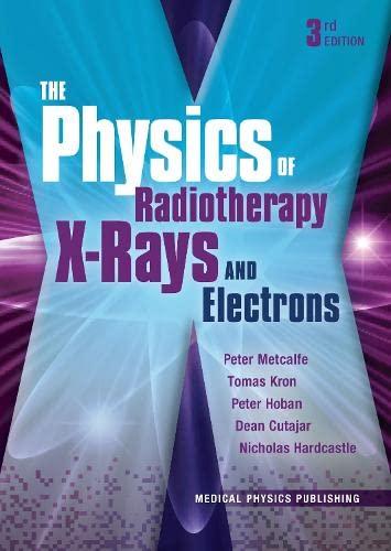 the physics of radiotherapy x rays and electrons 3rd edition peter metcalfe, tomas kron, peter hoban, dean