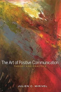 the art of positive communication theory and practice 1st edition julien c. mirivel 1433120992, 978-1433120992