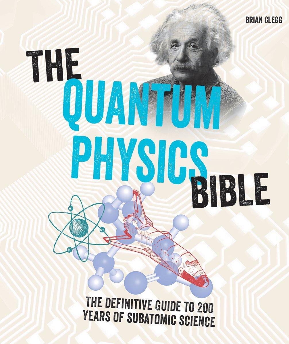 the quantum physics bible the definitive guide to 200 years of subatomic science 1st edition brian clegg