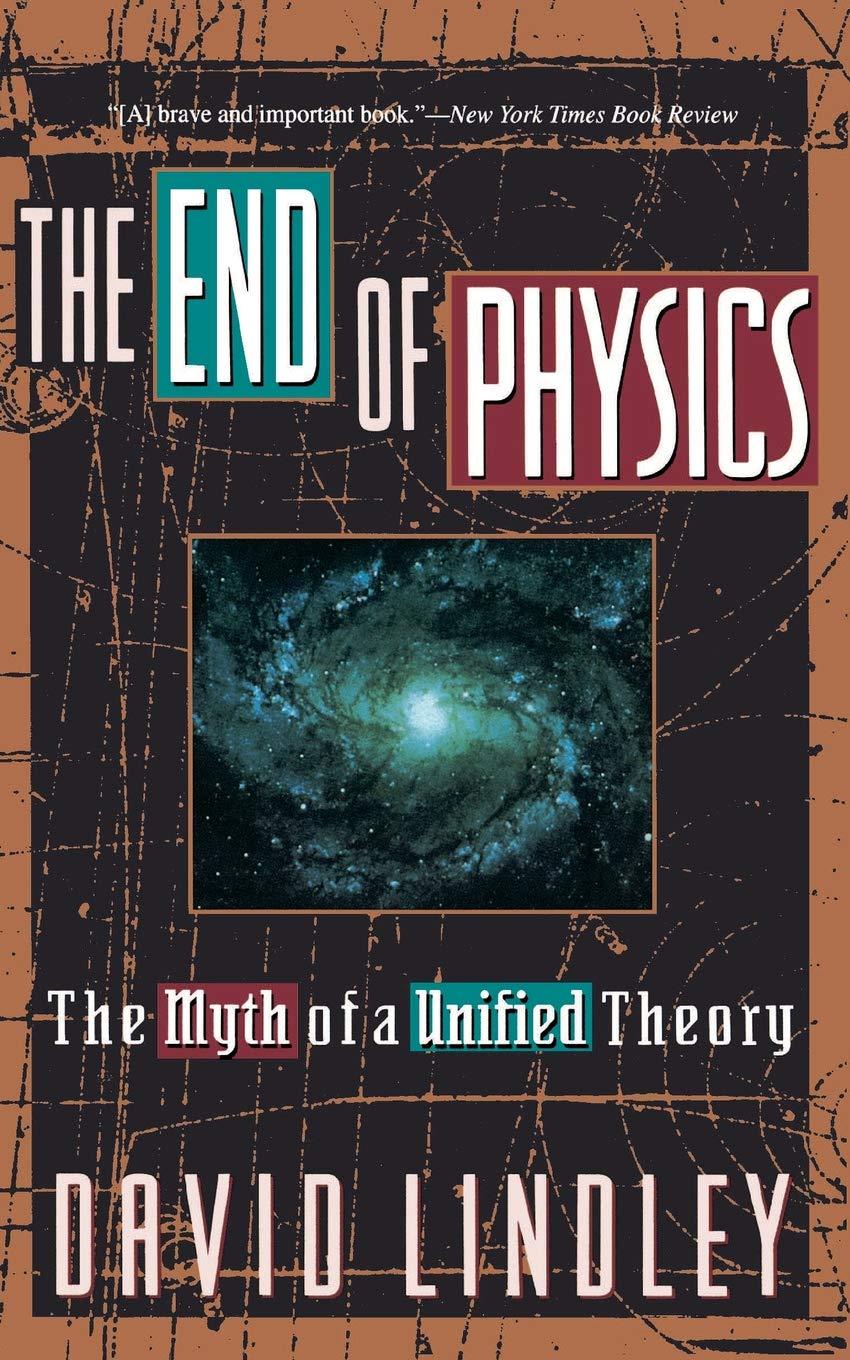 the end of physics the myth of a unified theory 1st edition david lindley 0465019765, 978-0465019762