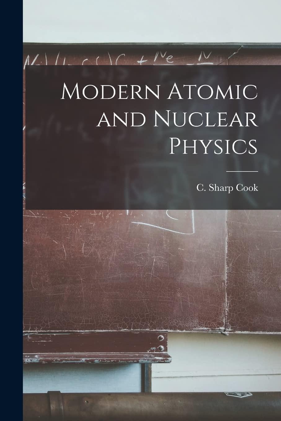 modern atomic and nuclear physics 1st edition c sharp cook 1014575559, 978-1014575555