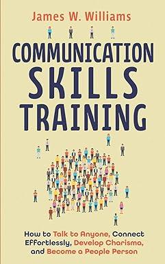 communication skills training how to talk to anyone connect effortlessly develop charisma and become a people