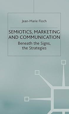 semiotics marketing and communication beneath the signs the strategies 1st edition jean-marie floch, robin