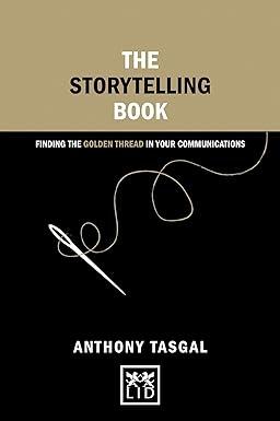 the storytelling book finding the golden thread in your communications 1st edition anthony tasgal 1910649082,