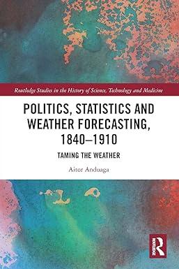 politics statistics and weather forecasting 1840-1910 taming the weather 1st edition aitor anduaga