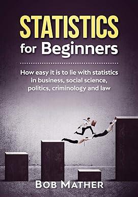 statistics for beginners how easy it is to lie with statistics in business social science politics