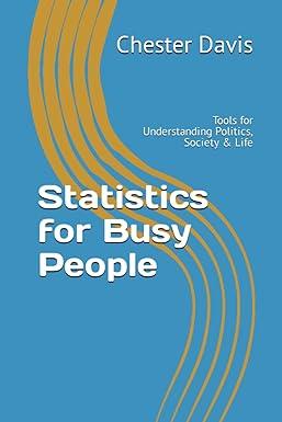 statistics for busy people tools for understanding politics society and life 1st edition chester davis