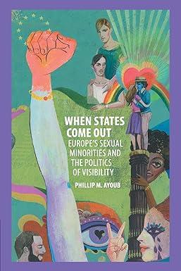 when states come out europes sexual minorities and the politics of visibility 1st edition phillip m. ayoub