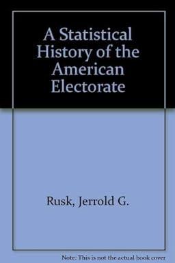 a statistical history of the american electorate 1st edition jerrold g. rusk 1568023634, 978-1568023632