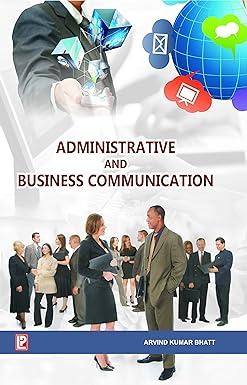 administrative and business communication 1st edition arvind kumar bhatt 938382851x, 978-9383828517