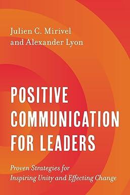 positive communication for leaders proven strategies for inspiring unity and effecting change 1st edition