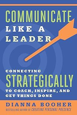 communicate like a leader connecting strategically to coach inspire and get things done 1st edition dianna