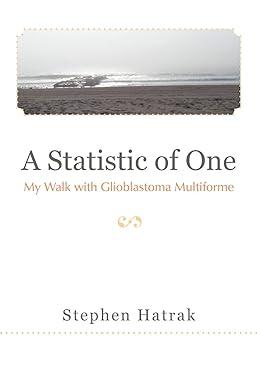 a statistic of one my walk with glioblastoma multiforme 1st edition stephen hatrak 1475916345, 978-1475916348