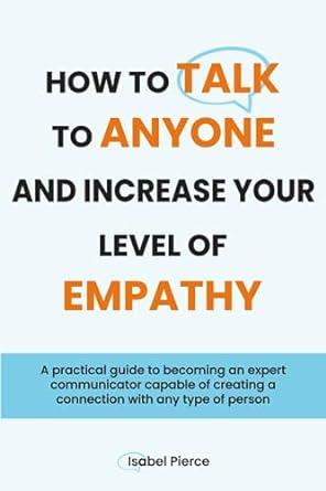 how to talk to anyone and increase your level of empathy a practical guide to becoming an expert communicator