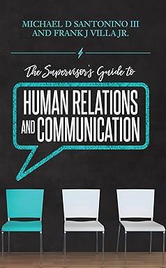 the supervisors guide to human relations and communication 1st edition michael d santonino, frank j villa jr