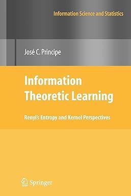 information theoretic learning renyis entropy and kernel perspectives information science and statistics