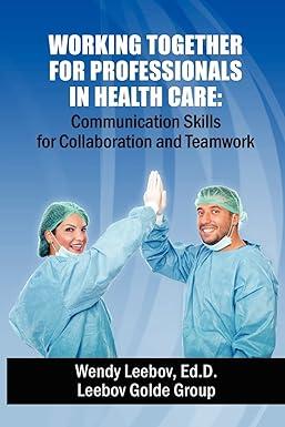 working together for professionals in health care communication skills for collaboration and teamwork 1st