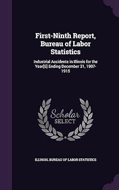first ninth report bureau of labor statistics industrial accidents in illinois for the year[s] ending