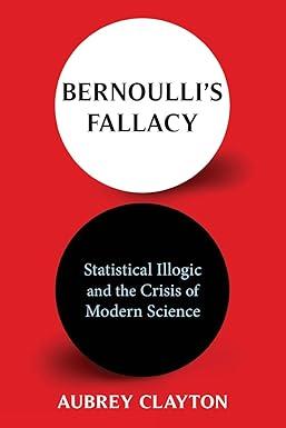 bernoullis fallacy statistical illogic and the crisis of modern science 1st edition aubrey clayton