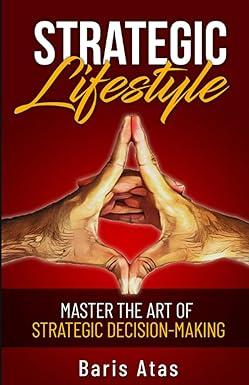 strategic lifestyle master the art of strategic decision making 1st edition baris atas b0cj4f9ght,