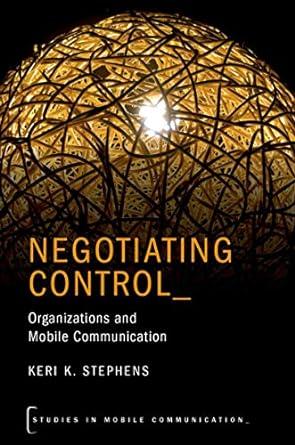 negotiating control organizations and mobile communication 1st edition keri k. stephens 0190625511,
