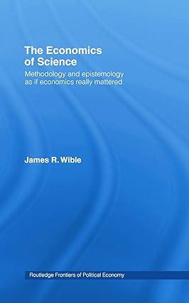 the economics of science methodology and epistemology as if economics really mattered 1st edition james r.
