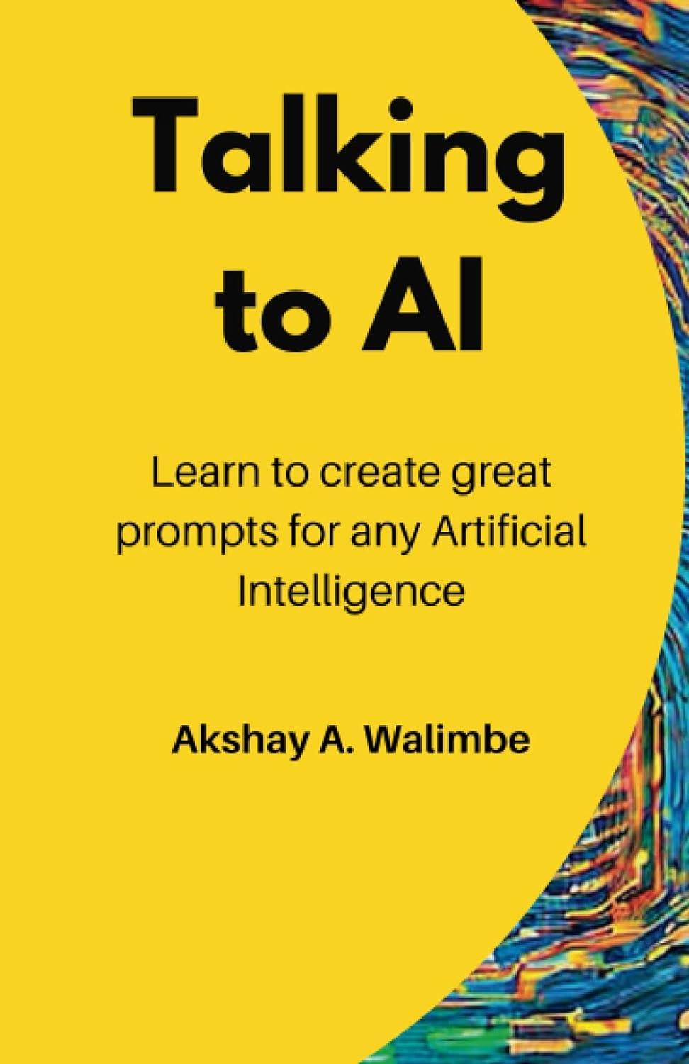 talking to ai learn to create great prompts for any ai 1st edition mr. akshay anant walimbe b0c2rvjk1d,