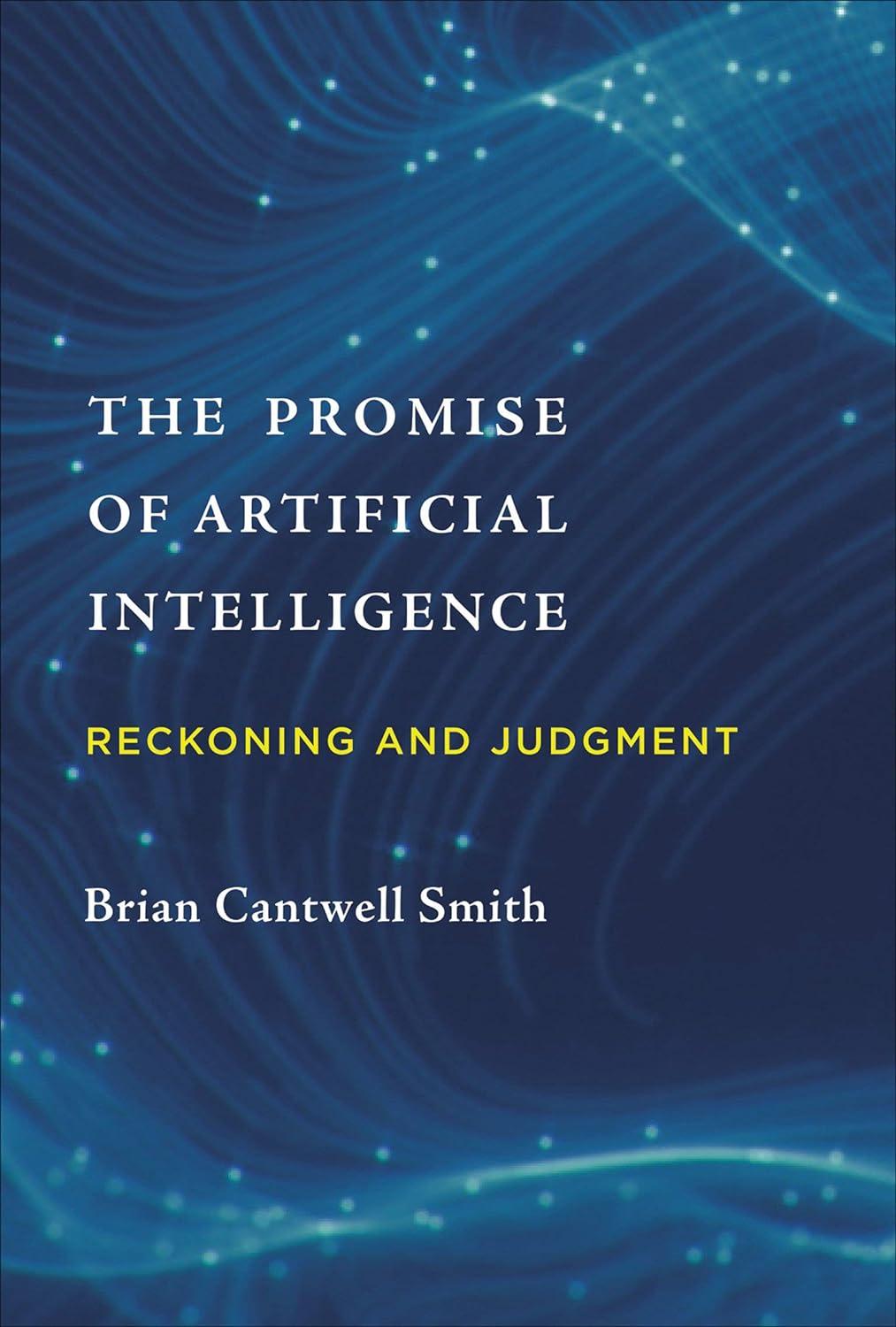 the promise of artificial intelligence reckoning and judgment 1st edition brian cantwell smith 0262043041,
