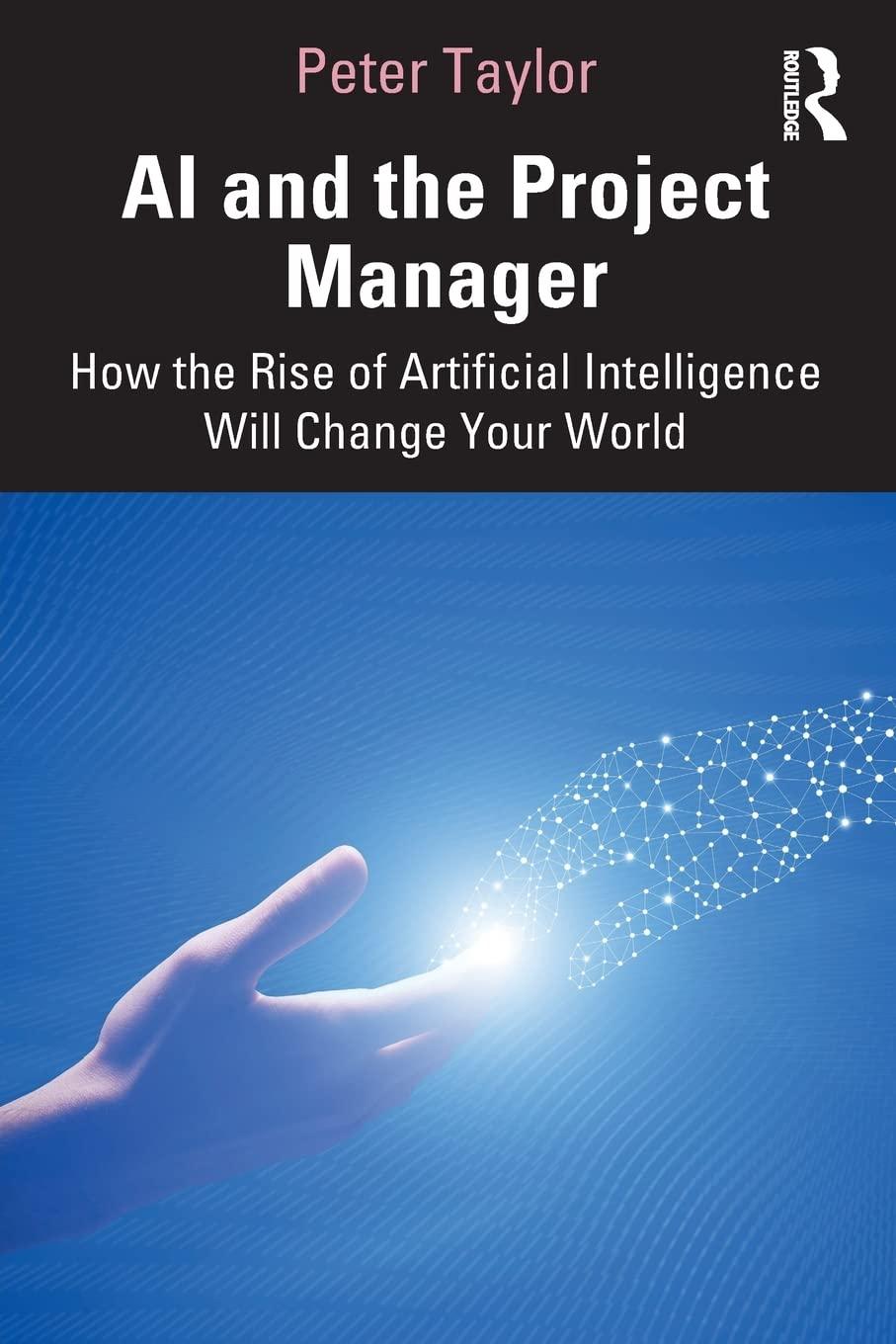 ai and the project manager how the rise of artificial intelligence will change your world 1st edition peter