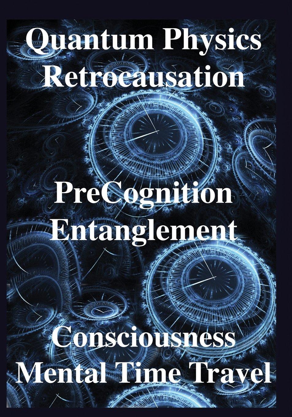 quantum physics retrocausation precognition entanglement consciousness 1st edition deepak chopra, john
