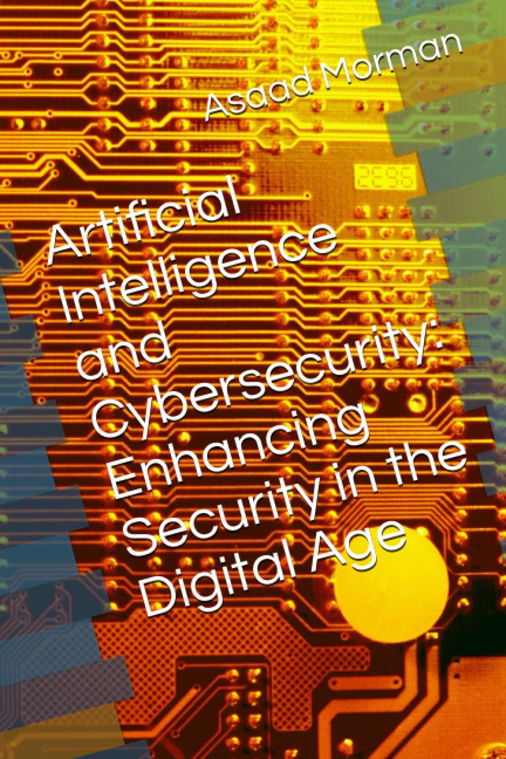 artificial intelligence and cybersecurity enhancing security in the digital age 1st edition asaad morman