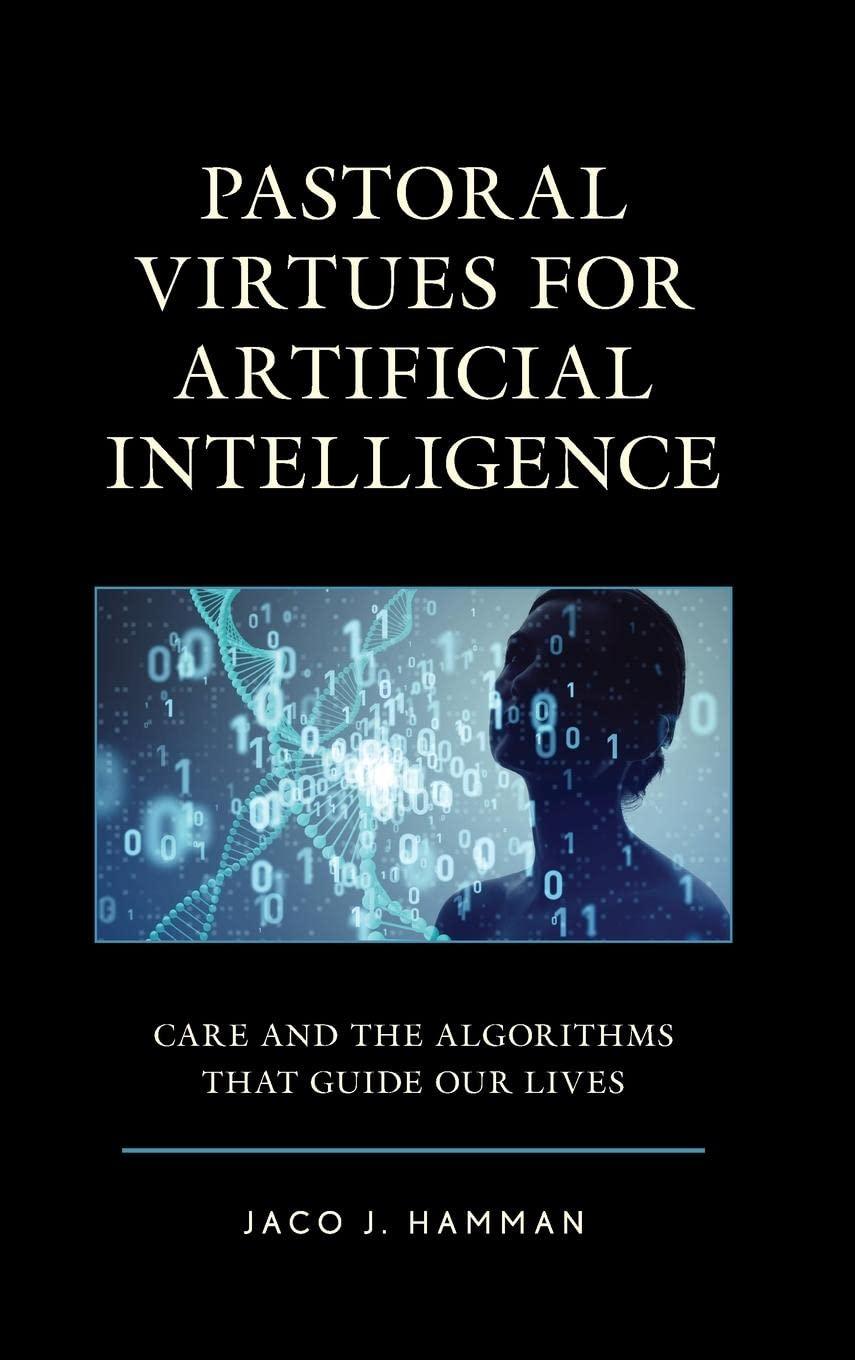 pastoral virtues for artificial intelligence care and the algorithms that guide our lives 1st edition jaco j.