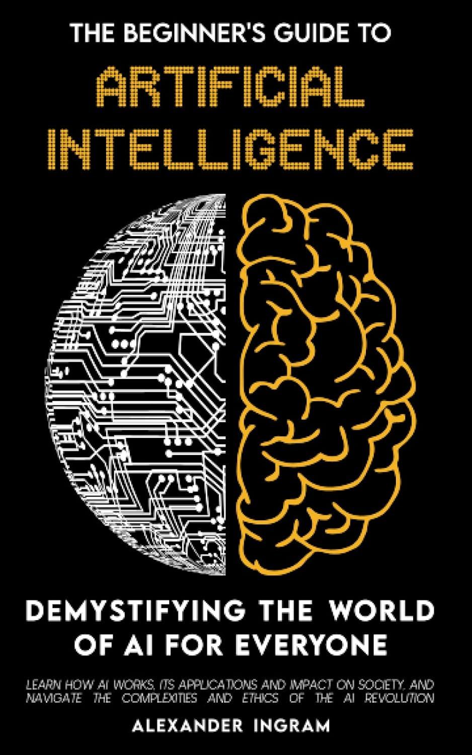 the beginners guide to artificial intelligence demystifying the world of ai for everyone 1st edition
