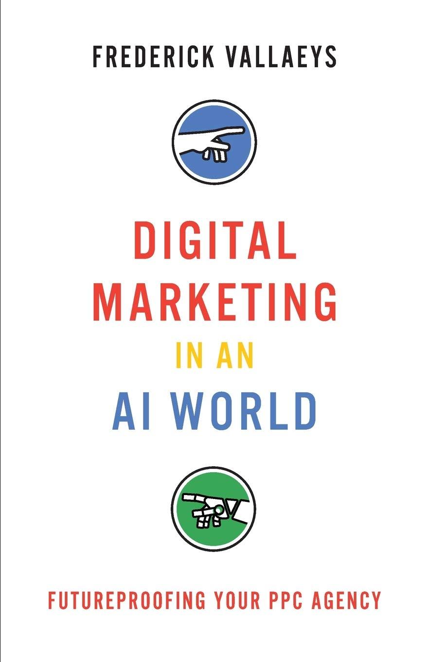 digital marketing in an ai world futureproofing your ppc agency 1st edition frederick vallaeys 1544513372,