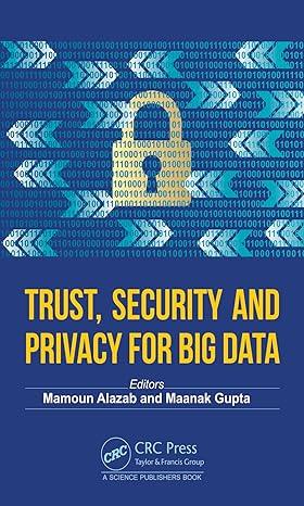 trust security and privacy for big data 1st edition mamoun alazab, maanak gupta 103204750x, 978-1032047508