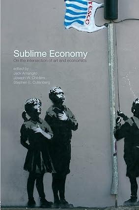 sublime economy on the intersection of art and economics 1st edition jack amariglio, joseph w. childers,