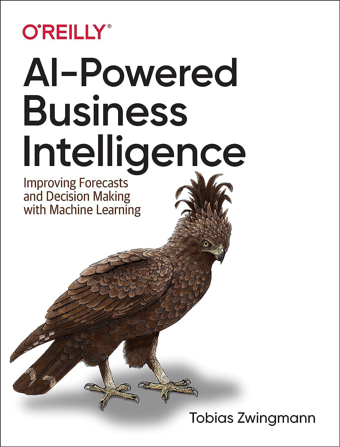ai-powered business intelligence improving forecasts and decision making with machine learning 1st edition