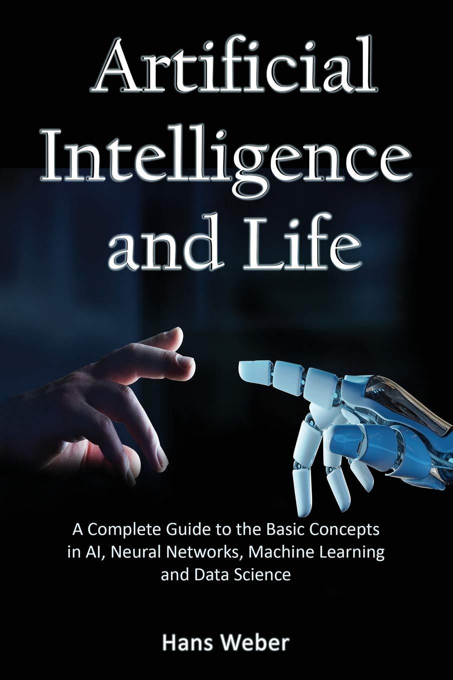 artificial intelligence and life a complete guide to the basic concepts in ai neural networks machine
