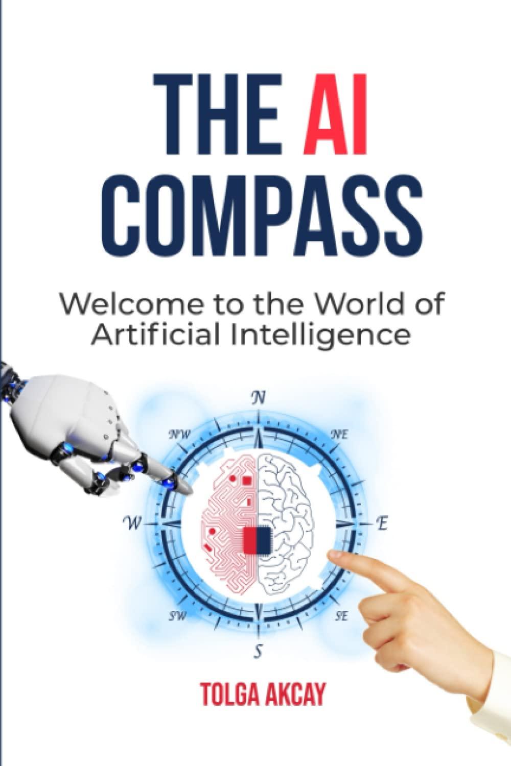 the ai compass welcome to the world of artificial intelligence 1st edition tolga akcay b09phbvw94,