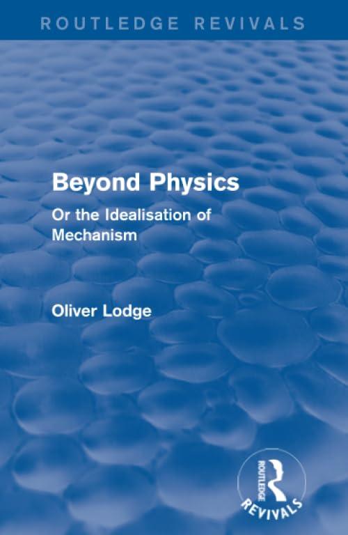 beyond physics or the idealisation of mechanism 1st edition sir oliver lodge 1138191655, 978-1138191655
