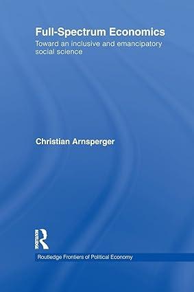full spectrum economics toward an inclusive and emancipatory social science 1st edition christian arnsperger