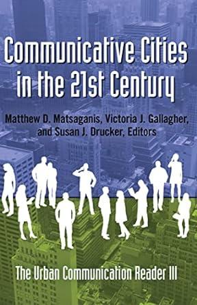 communicative cities in the 21st century the urban communication reader iii 1st edition matthew d.
