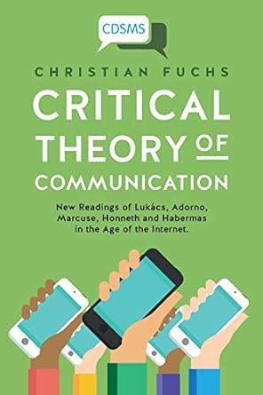 critical theory of communication new readings of lukács adorno marcuse honneth and habermas in the age of