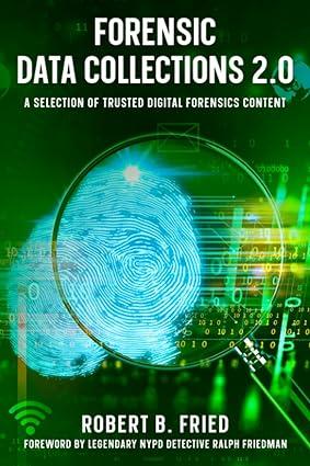 forensic data collections 2.0 a selection of trusted digital forensics content 1st edition robert b. fried